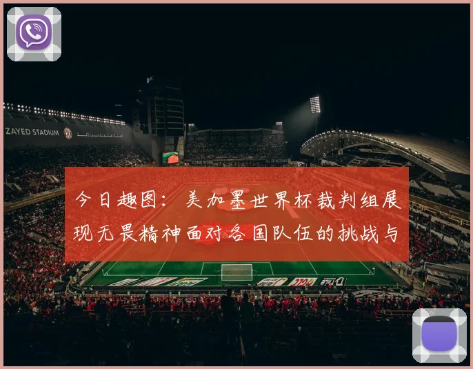 今日趣图：美加墨世界杯裁判组展现无畏精神面对各国队伍的挑战与针对