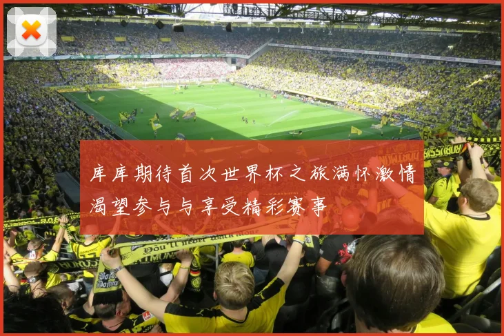 库库期待首次世界杯之旅满怀激情渴望参与与享受精彩赛事