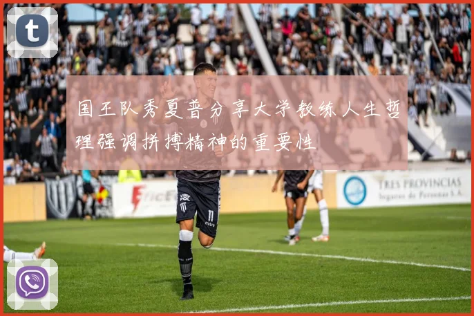 国王队秀夏普分享大学教练人生哲理强调拼搏精神的重要性