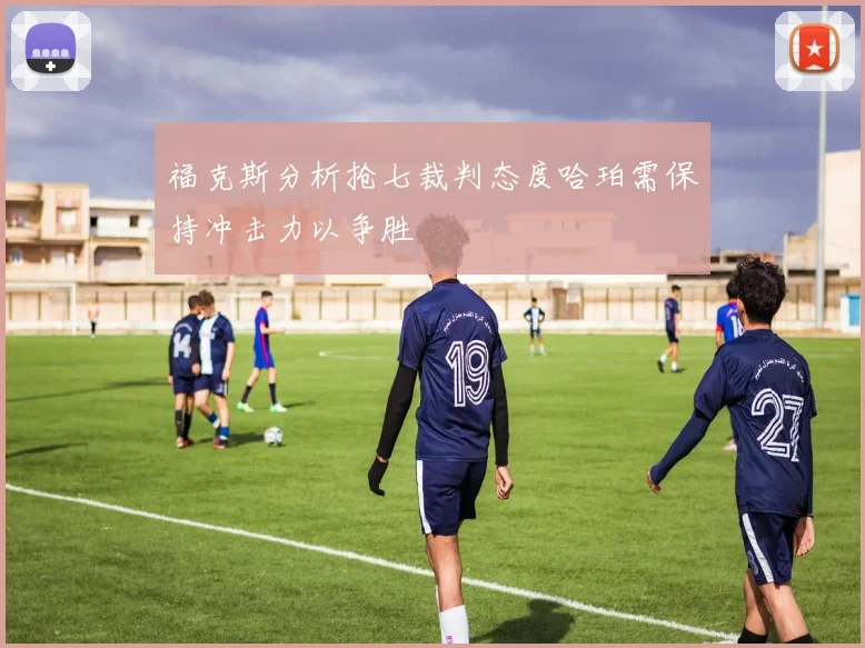 福克斯分析抢七裁判态度哈珀需保持冲击力以争胜