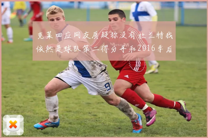 克莱回应网友质疑称没有杜兰特我依然是球队第二得分手和2016季后赛得分王